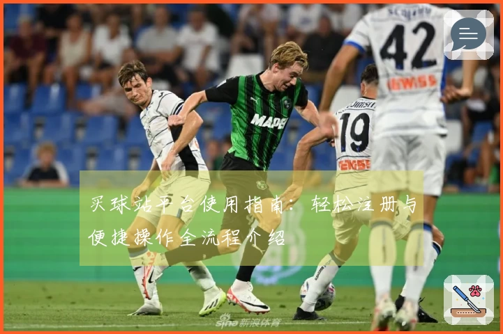 买球站平台使用指南:轻松注册与便捷操作全流程介绍
