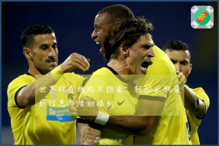 世界杯在线购买指南：轻松获取最新信息与活动福利