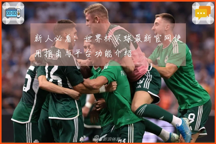 新人必看:世界杯买球最新官网使用指南与平台功能介绍